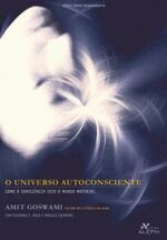 O Universo Autoconsciente: Como a Consciência Cria o Mundo Material