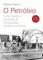 O Petróleo - Uma História Mundial de Conquistas, Poder e Dinheiro